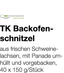   TK Backofenschnitzel    aus frischen Schweinelachsen, mit Panade umhüllt und vorgebacken, 40 x 150 g Stück 