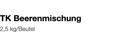   TK Beerenmischung    2,5 kg Beutel 