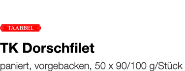   TK Dorschfilet    paniert, vorgebacken, 50 x 90 100 g Stück 