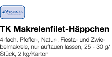   TK Makrelenfilet-Häppchen    4-fach, Pfeffer-, Natur-, Fiesta- und Zwiebelmakrele, nur auftauen lassen, 25 - 30 g S   