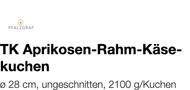   TK Aprikosen-Rahm-Käsekuchen    ø 28 cm, ungeschnitten, 2100 g Kuchen 
