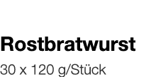   Rostbratwurst    30 x 120 g Stück 