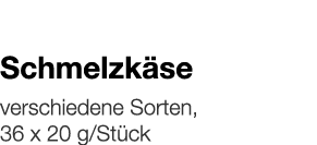   Schmelzkäse    verschiedene Sorten, 36 x 20 g Stück 
