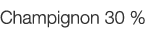 Champignon 30 %   