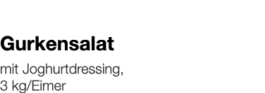   Gurkensalat    mit Joghurtdressing, 3 kg Eimer 