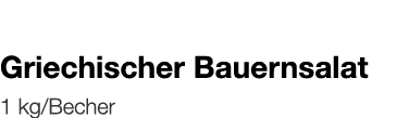   Griechischer Bauernsalat    1 kg Becher 