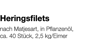   Heringsfilets    nach Matjesart, in Pflanzenöl, ca  40 Stück, 2,5 kg Eimer 