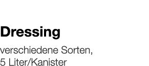   Dressing    verschiedene Sorten, 5 Liter Kanister 