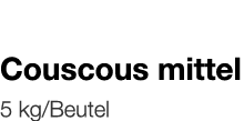   Couscous mittel    5 kg Beutel 