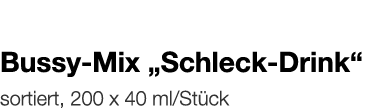   Bussy-Mix  Schleck-Drink     sortiert, 200 x 40 ml Stück 