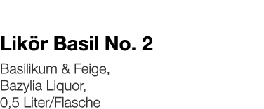   Likör Basil No  2    Basilikum & Feige, Bazylia Liquor, 0,5 Liter Flasche 