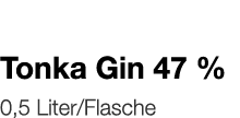   Tonka Gin 47 %    0,5 Liter Flasche 