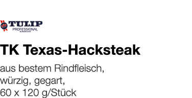   TK Texas-Hacksteak    aus bestem Rindfleisch, würzig, gegart, 60 x 120 g Stück 