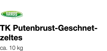   TK Putenbrust-Geschnetzeltes    ca  10 kg 