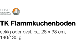   TK Flammkuchenboden    eckig oder oval, ca  28 x 38 cm, 140 130 g 