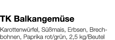   TK Balkangemüse    Karottenwürfel, Süßmais, Erbsen, Brechbohnen, Paprika rot grün, 2,5 kg Beutel 