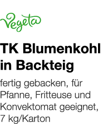   TK Blumenkohl in Backteig    fertig gebacken, für Pfanne, Fritteuse und Konvektomat geeignet, 7 kg Karton 