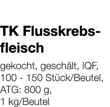   TK Flusskrebsfleisch    gekocht, geschält, IQF, 100 - 150 Stück Beutel, ATG: 800 g, 1 kg Beutel 