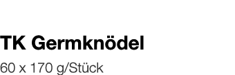   TK Germknödel    60 x 170 g Stück 