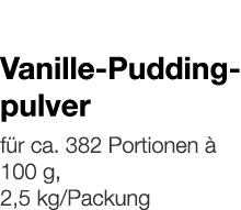   Vanille-Puddingpulver    für ca  382 Portionen à 100 g, 2,5 kg Packung 