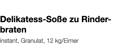   Delikatess-Soße zu Rinderbraten    instant, Granulat, 12 kg Eimer 