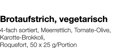   Brotaufstrich, vegetarisch    4-fach sortiert, Meerrettich, Tomate-Olive, Karotte-Brokkoli, Roquefort, 50 x 25 g Po   