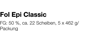   Fol Epi Classic    FG: 50 %, ca  22 Scheiben, 5 x 462 g Packung 
