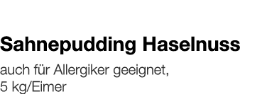   Sahnepudding Haselnuss    auch für Allergiker geeignet, 5 kg Eimer 