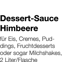   Dessert-Sauce Himbeere    für Eis, Cremes, Puddings, Fruchtdesserts oder sogar Milchshakes, 2 Liter Flasche 