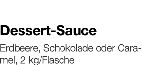   Dessert-Sauce    Erdbeere, Schokolade oder Caramel, 2 kg Flasche 
