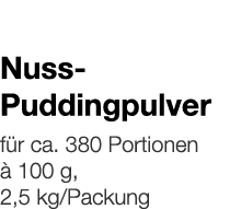   Nuss- Puddingpulver    für ca  380 Portionen à 100 g, 2,5 kg Packung 
