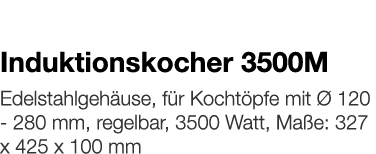   Induktionskocher 3500M    Edelstahlgehäuse, für Kochtöpfe mit Ø 120 - 280 mm, regelbar, 3500 Watt, Maße: 327 x 425    
