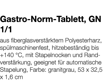   Gastro-Norm-Tablett, GN 1 1    aus fiberglasverstärktem Polyesterharz, spülmaschinenfest, hitzebeständig bis +140     