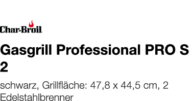   Gasgrill Professional PRO S 2    schwarz, Grillfläche: 47,8 x 44,5 cm, 2 Edelstahlbrenner 