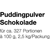   Puddingpulver Schokolade    für ca  327 Portionen à 100 g, 2,5 kg Packung 