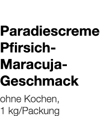   Paradiescreme Pfirsich- Maracuja- Geschmack    ohne Kochen, 1 kg Packung 