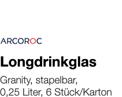   Longdrinkglas    Granity, stapelbar, 0,25 Liter, 6 Stück Karton 