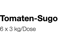   Tomaten-Sugo    6 x 3 kg Dose 