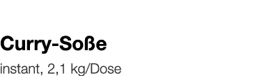  Curry-Soße    instant, 2,1 kg Dose 