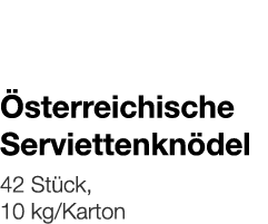   Österreichische Serviettenknödel    42 Stück, 10 kg Karton 