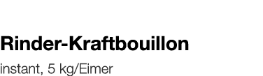  Rinder-Kraftbouillon    instant, 5 kg Eimer 