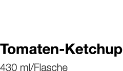   Tomaten-Ketchup    430 ml Flasche 