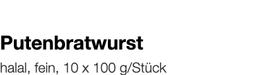   Putenbratwurst    halal, fein, 10 x 100 g Stück 