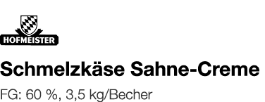   Schmelzkäse Sahne-Creme    FG: 60 %, 3,5 kg Becher 