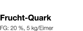   Frucht-Quark    FG: 20 %, 5 kg Eimer 