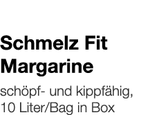   Schmelz Fit Margarine    schöpf- und kippfähig, 10 Liter Bag in Box 