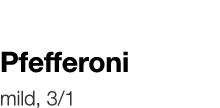   Pfefferoni    mild, 3 1 