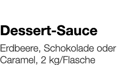   Dessert-Sauce    Erdbeere, Schokolade oder Caramel, 2 kg Flasche 