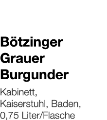   Bötzinger Grauer Burgunder    Kabinett, Kaiserstuhl, Baden, 0,75 Liter Flasche 