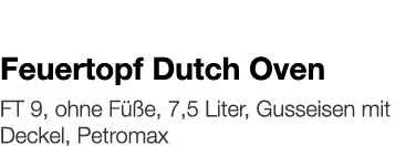   Feuertopf Dutch Oven    FT 9, ohne Füße, 7,5 Liter, Gusseisen mit Deckel, Petromax 